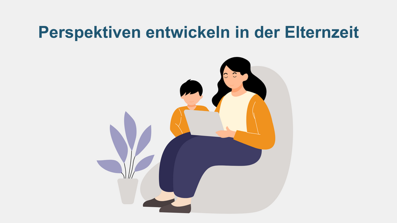 Perspektiven entwickeln in der Elternzeit